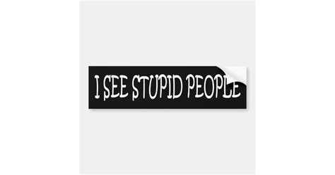 I See Stupid People Bumper Sticker Zazzle