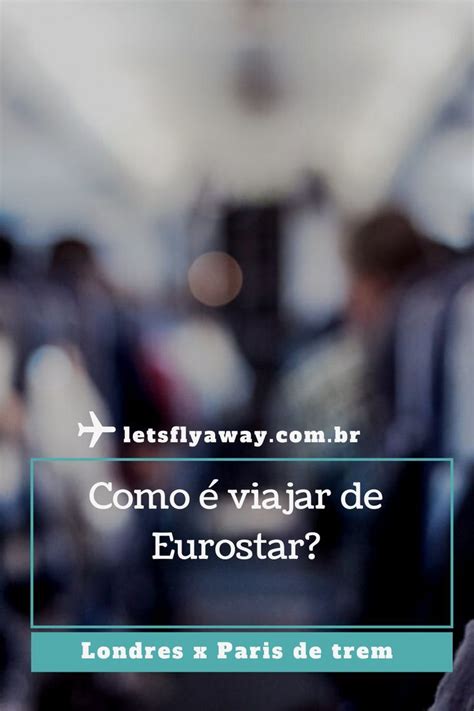 Como Viajar No Trem Eurostar Guia Completo Para N O Ter Erro