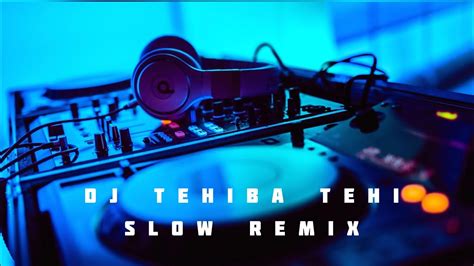 DJ TEHIBA TEHI SLOW REMIX NEW VIRAL 2022 YouTube