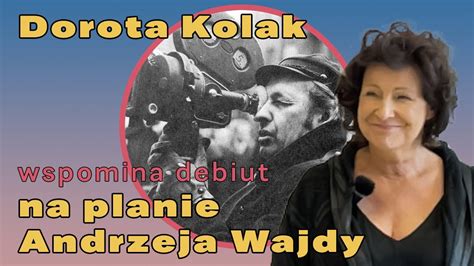 Dorota Kolak Wspomina Sw J Debiut Na Planie Zdj Ciowym Andrzeja Wajdy