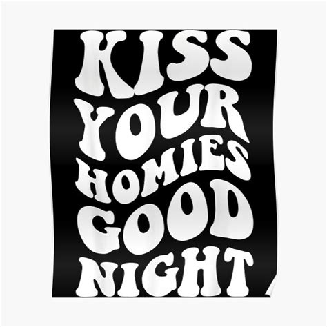 Kiss Your Homies Goodnight 7 Poster For Sale By Teeplescotts Redbubble