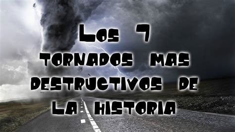 Los 7 Tornados Mas Destructivos De La Historia 2017 Waley Wawey Youtube