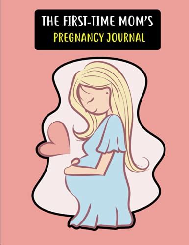 The First Time Mom S Pregnancy Journal Journal For New Mom S Healthy And Happy Pregnancy