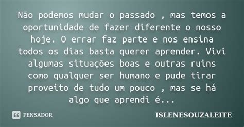 Não Podemos Mudar O Passado Mas Temos Islenesouzaleite Pensador