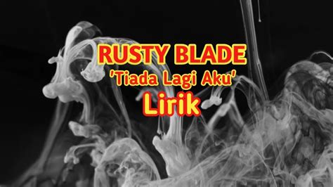 Rusty Blade Tiada Lagi Akulirik Youtube