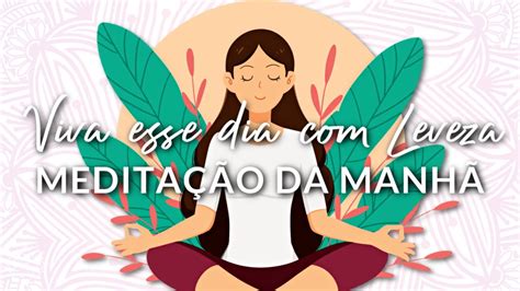 MeditaÇÃo Da ManhÃ Viva Esse Dia Com Leveza Youtube