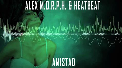 Alex M O R P H And Heatbeat Amistad Youtube