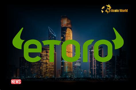 EToro Receives Approval To Operate In UAE BitcoinWorld