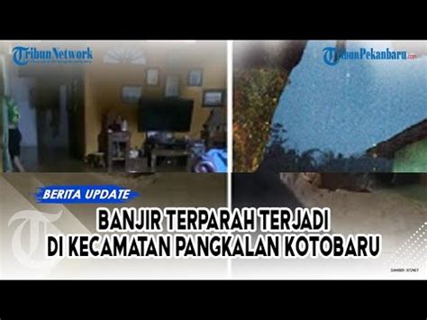 Banjir Kembali Terjang Kabupaten Limapuluh Kota Terparah Terjadi Di