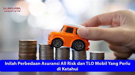 Inilah Perbedaan Asuransi All Risk Dan Tlo Mobil Yang Perlu Di Ketahui