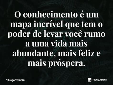 ⁠o Conhecimento é Um Mapa Incrível Thiago Tombini Pensador