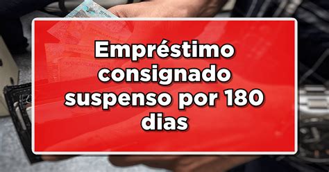 Empr Stimo Consignado Suspenso Por Dias Confira Como Funciona