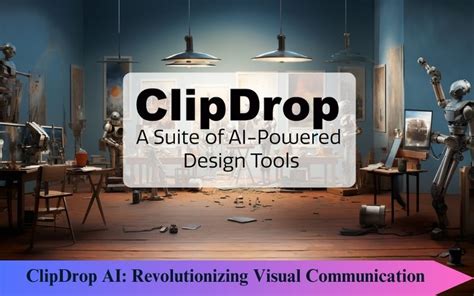 Clipdrop Ai Revolutionizing Visual Communication