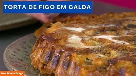 Torta de Figo em Calda Ana Maria Braga mais você receita de hoje