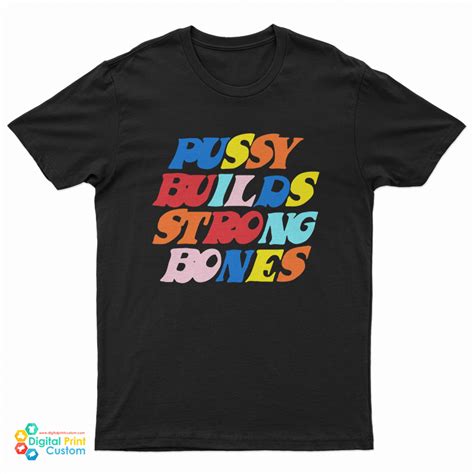 Pussy Builds Strong Bones Colors T Shirt Digitalprintcustom