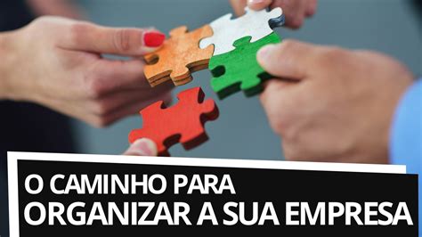 O Caminho Para Organizar A Sua Empresa Youtube