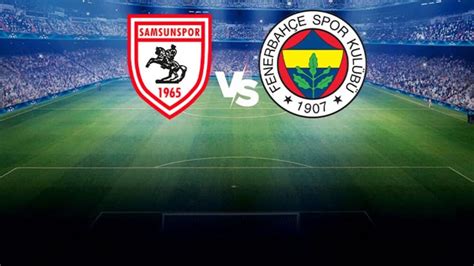 SON DAKİKA Samsunspor Fenerbahçe maçında ilk 11 ler belli oldu Yeni