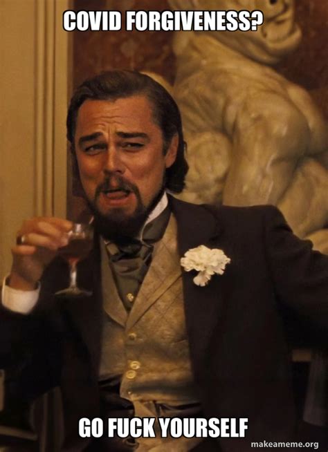 Covid Forgiveness Go Fuck Yourself Leonardo DiCaprio Laughing Django Meme Generator