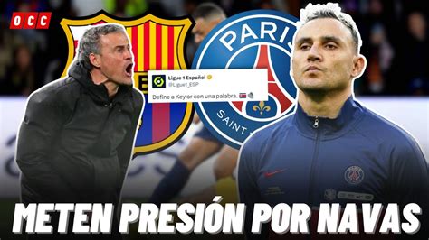 Hasta La Liga De Francia Mete PresiÓn Para Que Keylor Navas Sea Titular Ante El Barcelona😱 Youtube