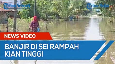 Banjir Di Sei Rampah Kian Tinggi Ribuan Rumah Terendam Warga Kami