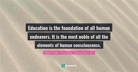 Education Is The Foundation Of All Human Endeavors It Is The Most Nob