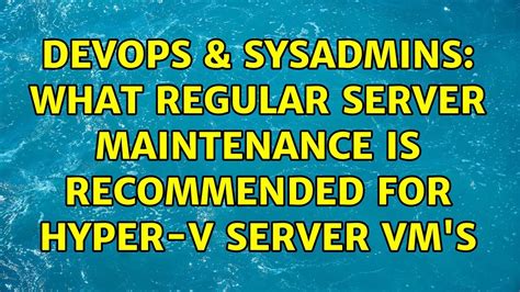 Devops Sysadmins What Regular Server Maintenance Is Recommended For