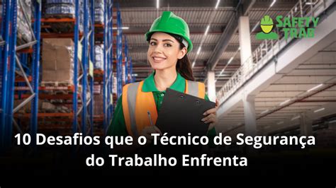 10 desafios que o técnico de segurança do trabalho enfrenta - SafetyTrab