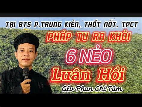 Đề tài PHÁP TU RA KHỎI 6 NẺO LUÂN HỒI GLV PHAN CHÍ TÂM Trình bày