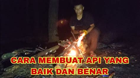 Bushcarft Indonesia Teknik Cara Membuat Api Unggun Bushcraft