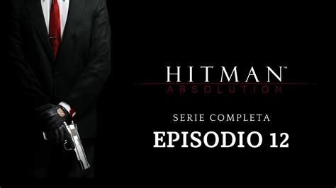 Hitman Absolution Serie Completa Ep12 Realistic Gameplay YouTube