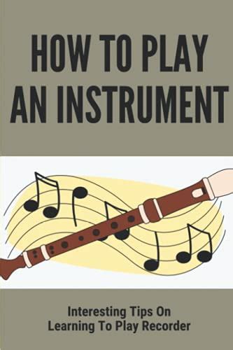 How To Play An Instrument Interesting Tips On Learning To Play Recorder Playing The Recorder