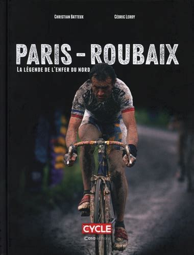 Paris Roubaix La L Gende De L Enfer Du Nord De Christian Batteux