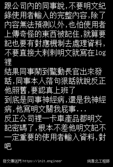 純靠北工程師 投稿詳細 78o 9384 跟公司內的同事說 不要明文紀錄使用者輸入的完整內容 除了內容無法預