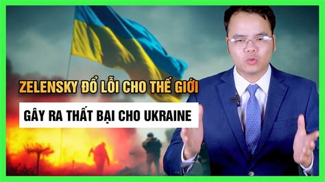 Zelensky Than Vãn Và Đổ Lỗi Cho Cả Thế Giới Về Những Thất Bại Thảm Hại