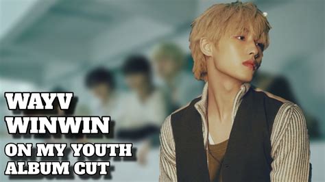 Wayv On My Youth Winwin Cut Youtube