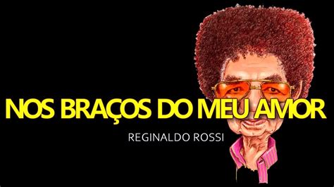 REGINALDO ROSSI NOS BRAÇOS DO MEU AMOR KARAOKE YouTube