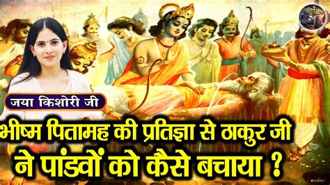 भीष्म पितामह की प्रतिज्ञा से ठाकुर जी ने पांडवों को कैसे बचाया Jaya Kishori Ji~shiv Nandi