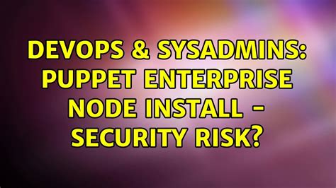 Devops Sysadmins Puppet Enterprise Node Install Security Risk