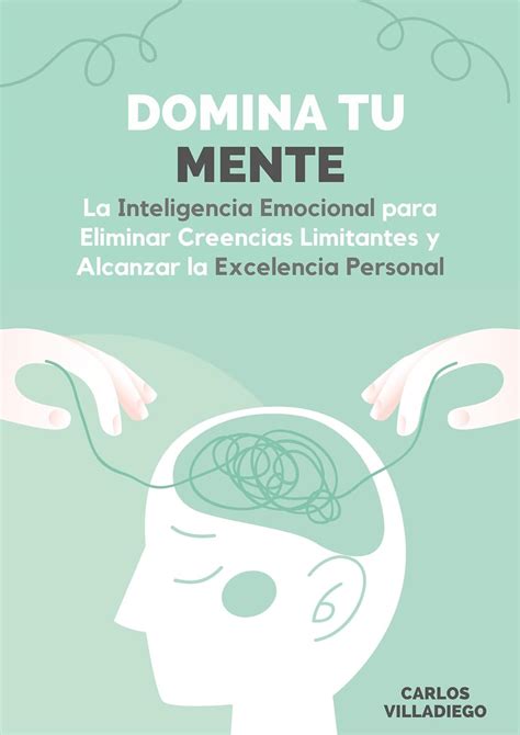 Domina Tu Mente La Inteligencia Emocional Para Eliminar Creencias