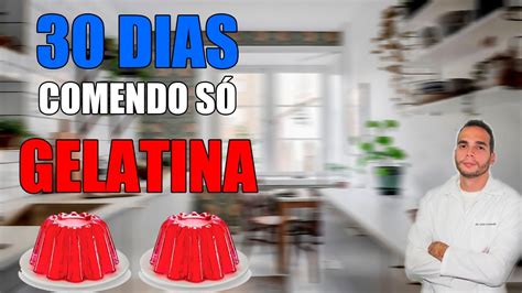 30 Dias Comendo Só Gelatina O Que Acontece YouTube