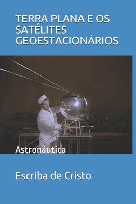 Terra Plana E Os Sat Lites Geoestacion Rios Astron Utica By Escriba De