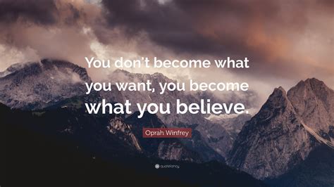 Oprah Winfrey Quote You Don T Become What You Want You Become What