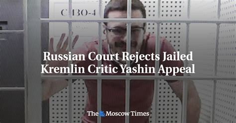 Russian Court Rejects Jailed Kremlin Critic Yashin Appeal The Moscow