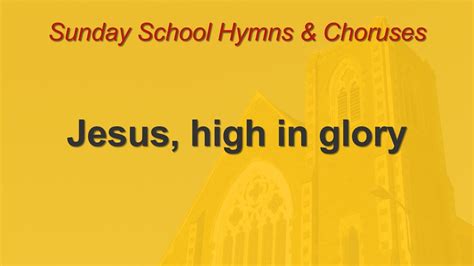 Jesus High In Glory Sunday School Hymns And Choruses Youtube