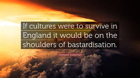 Chimene Suleyman Quote: “If cultures were to survive in England it