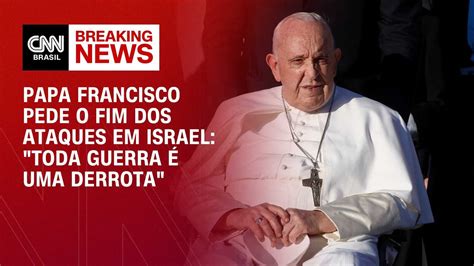 Papa Francisco Pede O Fim Dos Ataques Em Israel Toda Guerra Uma