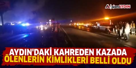 Ayd N Daki Kahreden Kazada Lenlerin Kimlikleri Belli Oldu