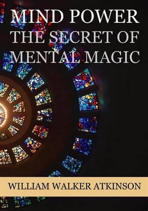 Mind Power The Secret Of Mental Magic By William Walker Atkinson