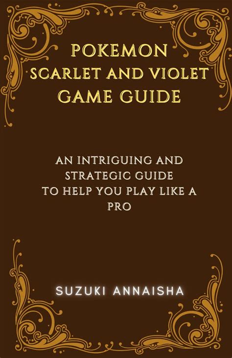 POKEMON SCARLET AND VIOLET GAME GUIDE: AN INTRIGUING AND STRATEGIC GUIDE TO HELP YOU PLAY LIKE A ...