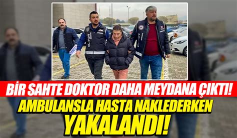 Bir sahte doktor vakası daha Ambulansla hasta naklederken yakalandı